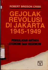 GEJOLAK REVOLUSI DI JAKARTA 1945-1949 PERGULATAN ANTARA OTONOMI DAN HEGENOMI