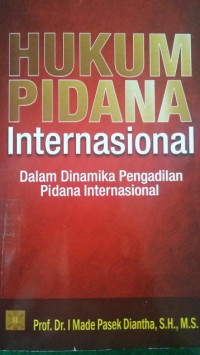 Hukum Pidana Internasional : Dalam Dinamika Pengadilan Pidana Internasional