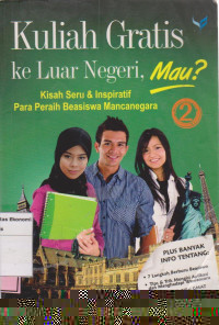 Kuliah gratis keluar negeri, mau?: kisah seru & inspiratif para peraih beasiswa mancanegara