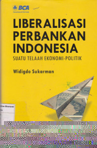 Liberalisasi perbankan Indonesia: suatu telaah ekonomi-politik