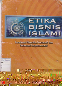 Etika Bisnis Islam Landasan Filosofis, Normatif dan Substansi Implementif