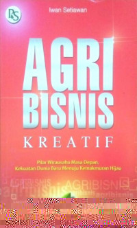 Agribisnis kreatif (Pilar wirausaha masa depan, kekuatan dunia baru menuju kemakmuran hijau)