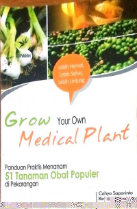 Grown Your Own Medical Plant (Panduan praktis menanam 51 tanaman obat populer di pekarangan)