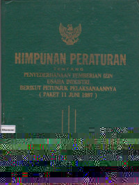 Himpunan peraturan tentang penyederhanaan pemberian izin usaha industri berikut petunjuk pelaksanaannya