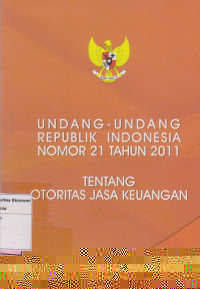 Undang-undang republik Indonesia nomor 21 tahun 2011: tentang otoritas jasa keuangan
