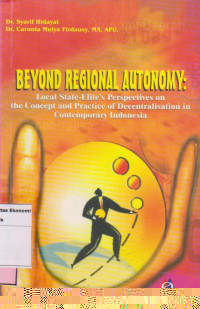Beyond regional autonomy: local state-elite's perspectives on the cocept and practice of decentralisation in contemporary indonesia