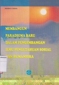 Membangun paradigma baru dalam pengembangan ilmu pengetahuan sosial dan humaniora