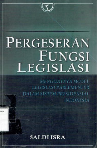 Pergeseran fungsi legislasi: Menguatkan model legislasi parlementer dalam sistem presidensial Indonesia