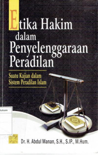 Etika hakim dalam penyelenggaraan peradilan: suatu kajian dalam sistem peradilan islam