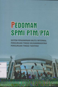 Pedoman SPMI PTM/PTA: Sistem Penjaminan Mutu Internal Perguruan Tinggi Muhammadiyah Perguruan Tinggi 'Aisyiyah Edisi Revisi