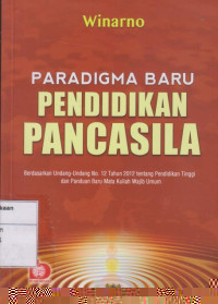 Paradigma Baru Pendidikan Pancasila: Berdasarkan Undang-undang No. 12 Tahun 2012 tentang Pendidikan Tinggi dan Panduan Baru Mata Kuliah Wajib Umum