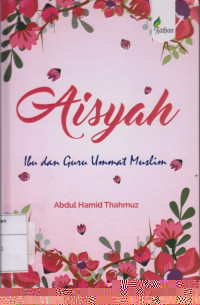Sayidah 'Aisyah: Ibu dan Guru Ummat Muslim = Sayidah 'Aisyah: Ummul Mukminin Wa 'Aalimatu Nisaa il Islam 7-58 H