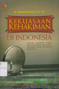 Kekuasaan Kehakiman di Indonesia: Sejarah, Kedudukan, Fungsi dan Pelaksanaan Kekuasaan Kehakiman dalam Perspektif Konstitusi