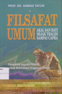 Filsafat Umum: Akal dan Hati Sejak Thales Sampai Capra: Pengantarkepada Filsafat untuk Mahasiswa Perguruan Tinggi