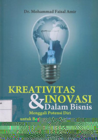 Kreativitas & Inovasi Dalam Bisnis: Menggali Potensi Diri Untuk Berkreasi dan Berinovasi