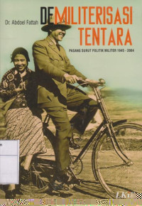 Demiliterasi Tentara: Pasang surut Politik Militer 1945-2004
