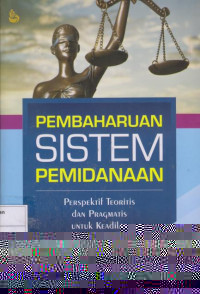 Pembaharuan Sistem Pemidanaan: Perspektif Teoritis dan Pragmatis Untuk Keadilan
